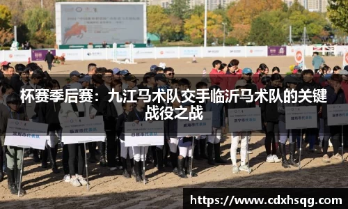 杯赛季后赛：九江马术队交手临沂马术队的关键战役之战