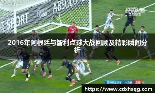 2016年阿根廷与智利点球大战回顾及精彩瞬间分析