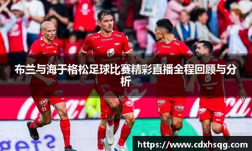 布兰与海于格松足球比赛精彩直播全程回顾与分析