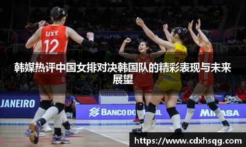 韩媒热评中国女排对决韩国队的精彩表现与未来展望
